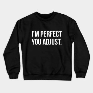 Funny Sarcastic Quote I'm Perfect You Adjust T-shirt Crewneck Sweatshirt